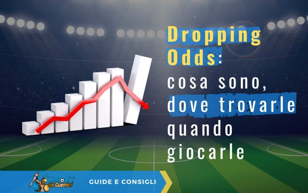 Dropping Odds: Cosa sono, dove trovarle, quando giocarle!