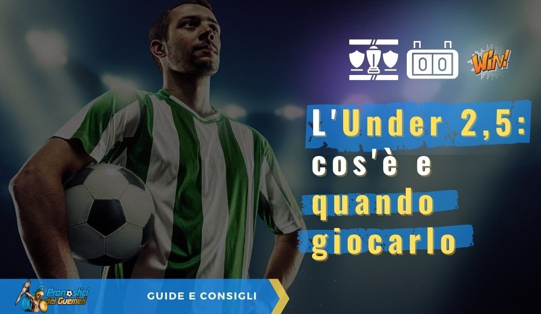 L’Under 2,5 nelle Scommesse sul Calcio: cos’è e quando giocarlo