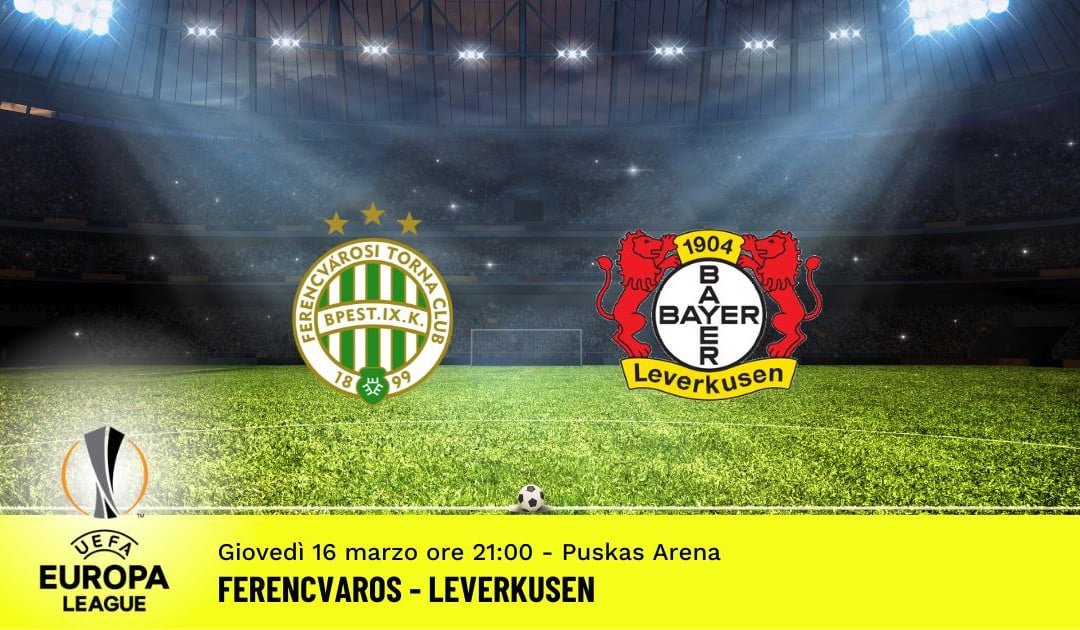 Ferencvaros-Leverkusen, ritorno ottavi Europa League: diretta tv, formazioni e pronostici