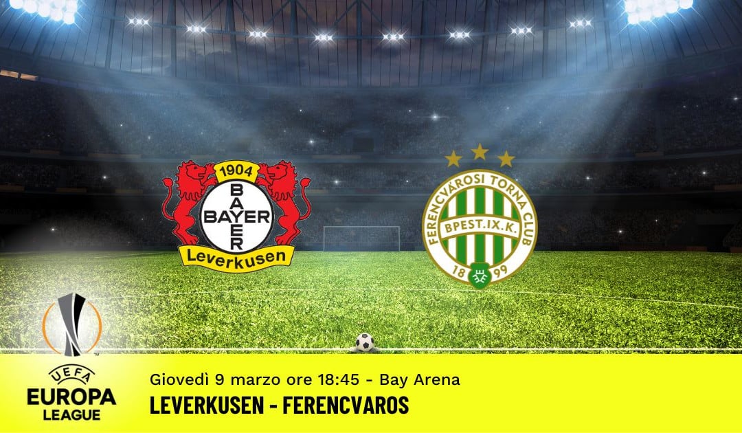 Leverkusen-Ferencvaros, andata ottavi Europa League: diretta tv, formazioni e pronostici