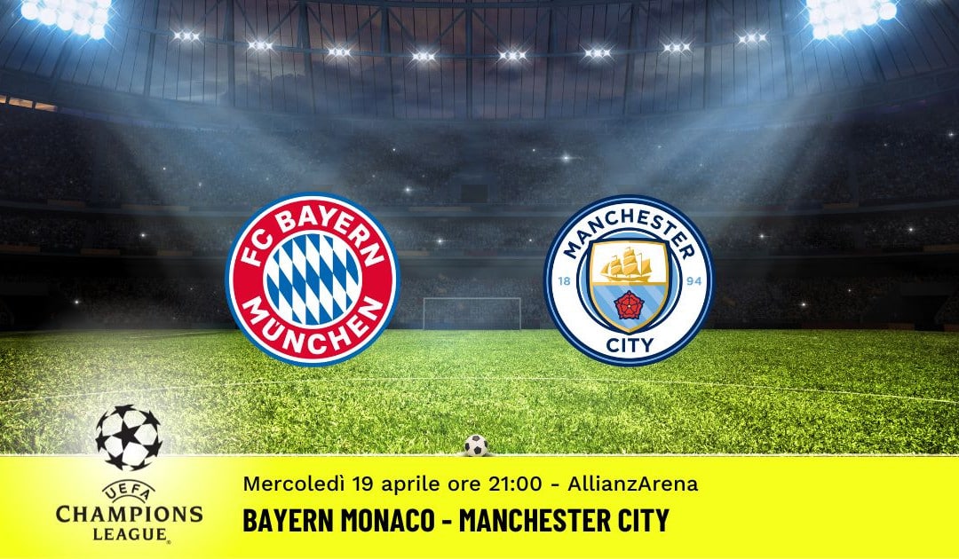 Bayern Monaco-Manchester City, ritorno quarti Champions League: diretta tv, formazioni e pronostici