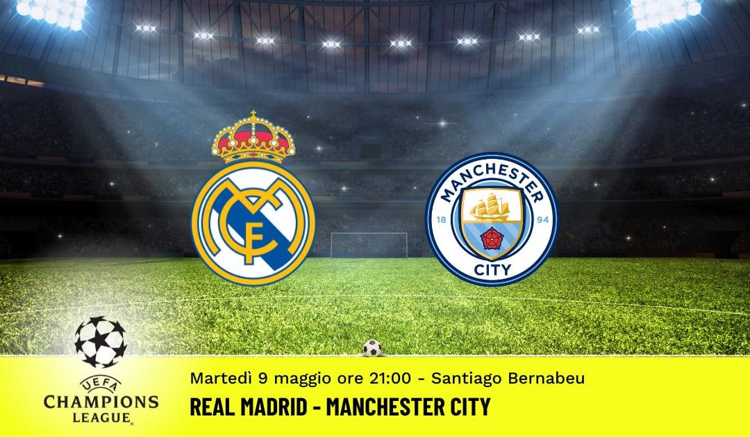 Real Madrid-Manchester City, semifinale andata Champions League: diretta tv, formazioni e pronostici
