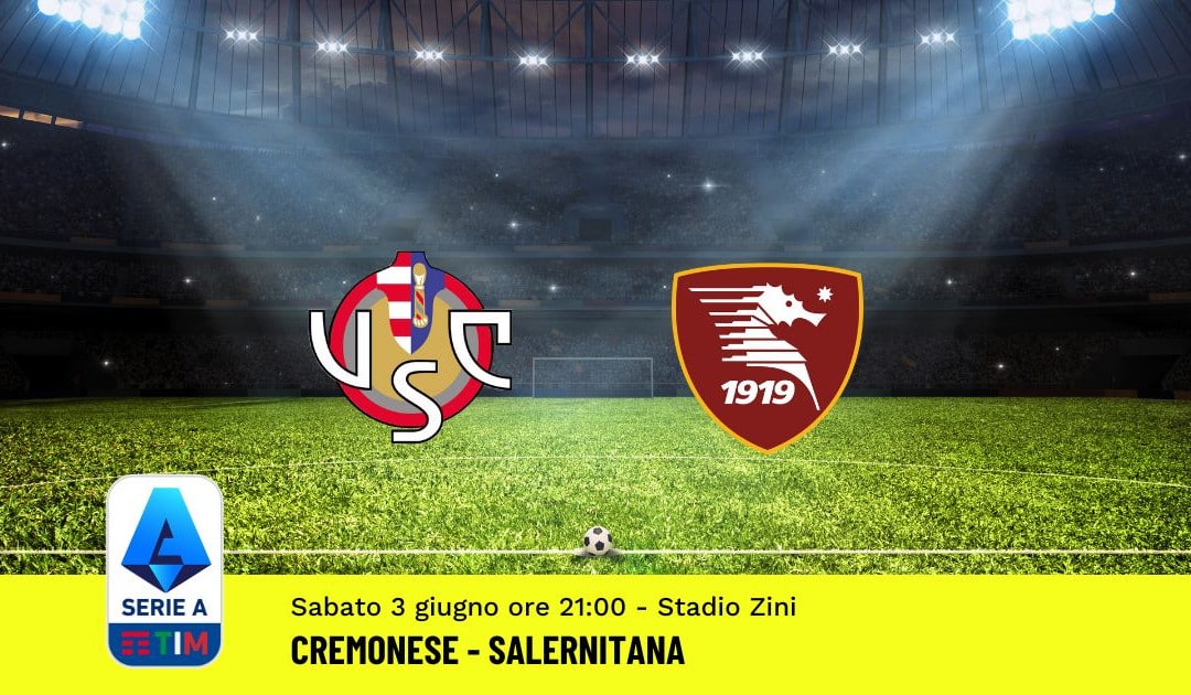 Pronostico Cremonese-Salernitana, 38ª Giornata Serie A: Info, Quote, Giocate Consigliate