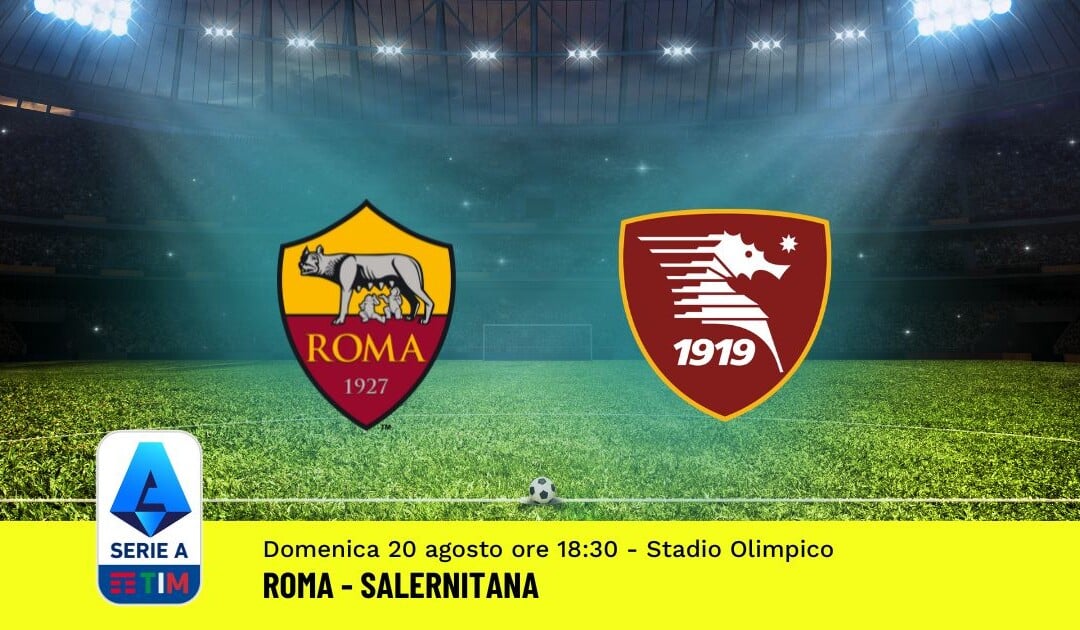 Pronostico Roma-Salernitana, 1ª Giornata Serie A: Info, Quote, Giocate Consigliate