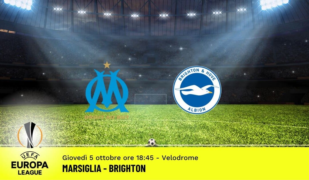 Marsiglia-Brighton, Europa League: diretta tv, formazioni e pronostici