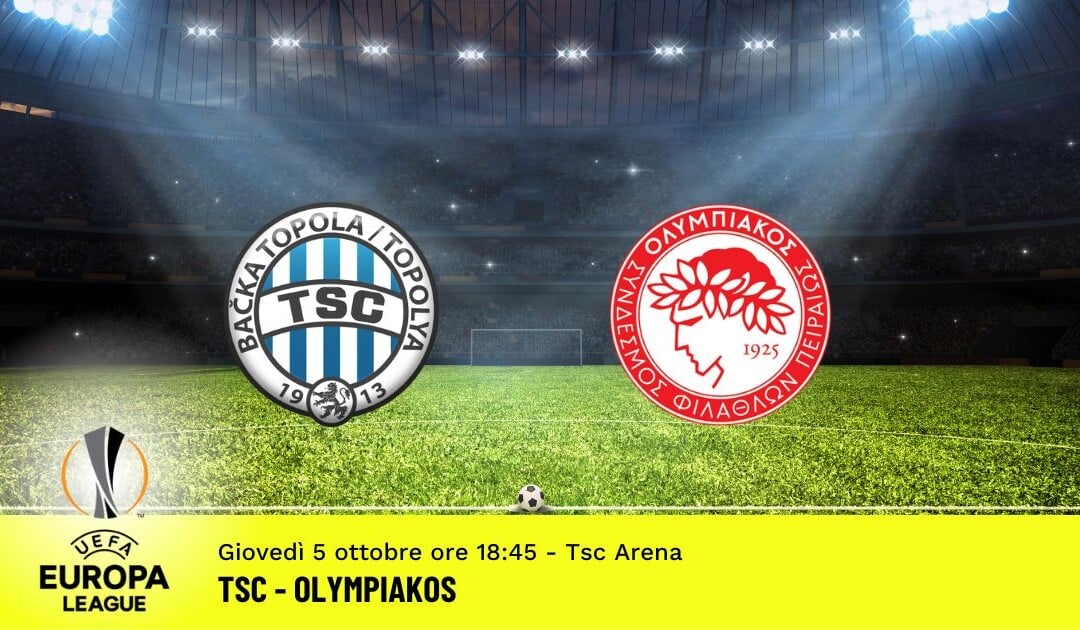 Tsc-Olympiakos, Europa League: diretta tv, formazioni e pronostici