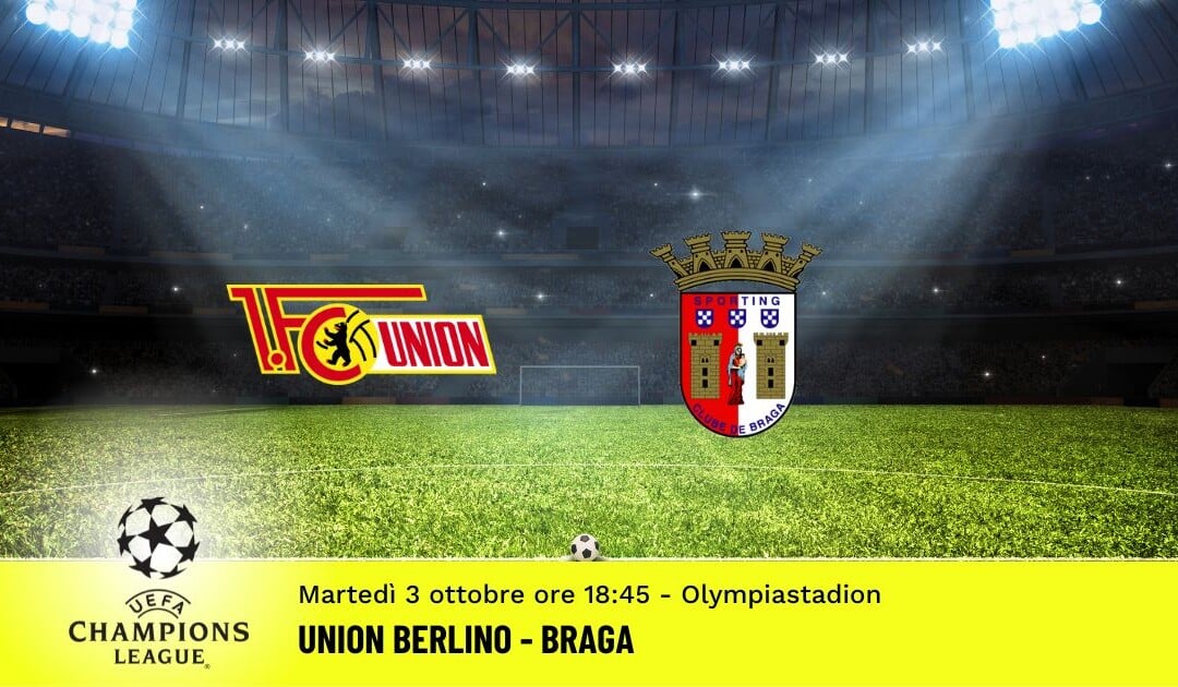 Union Berlino-Braga, Champions League: diretta tv, formazioni e pronostici