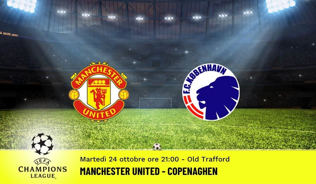 Manchester United-Copenaghen, Champions League: diretta tv, formazioni e pronostici