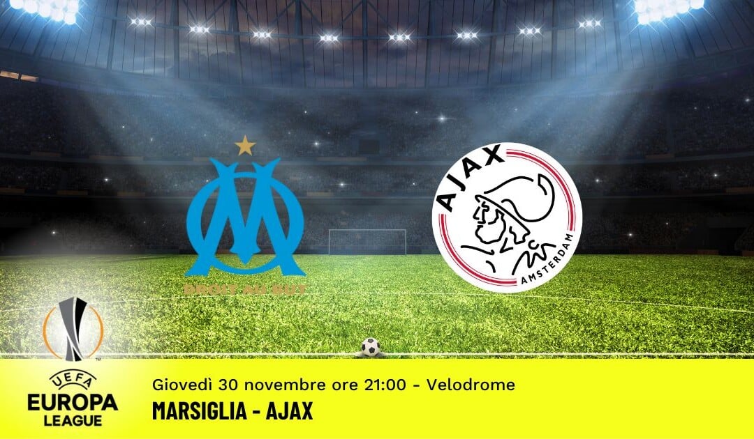 Marsiglia-Ajax, Europa League: diretta tv, formazioni e pronostici