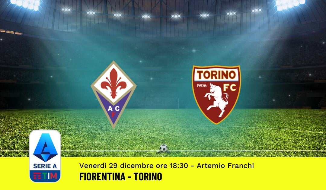 Pronostico Fiorentina-Torino, 18ª Giornata Serie A: Info, Quote, Giocate Consigliate