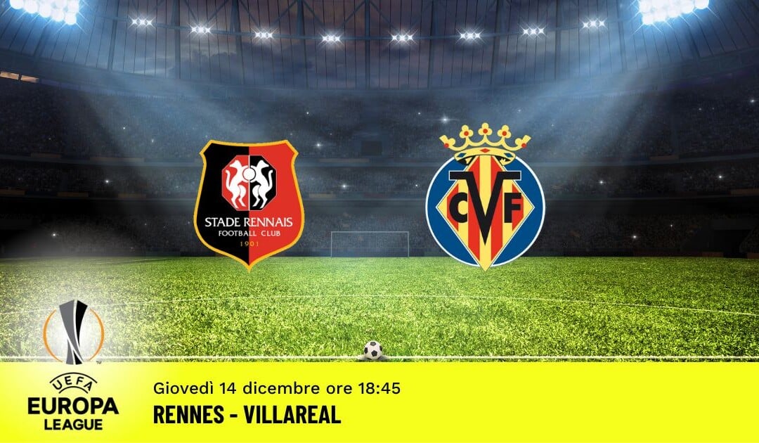 Rennes-Villareal, Europa League: diretta tv, formazioni e pronostici