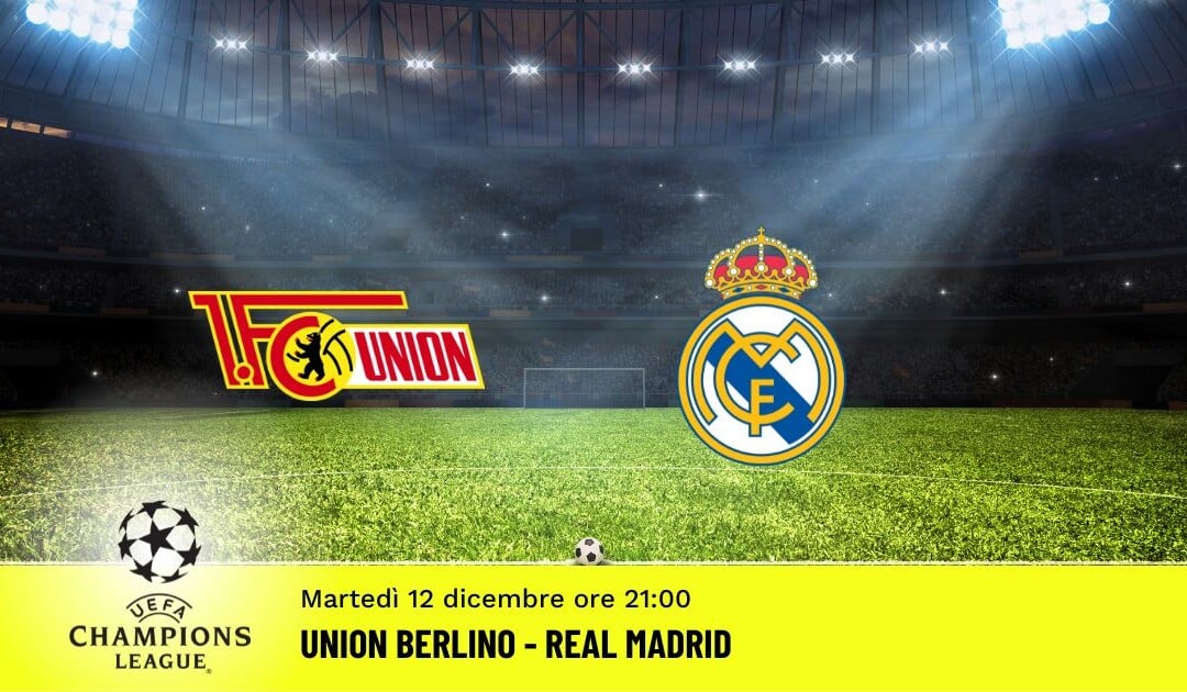 Union Berlino-Real Madrid, Champions League: diretta tv, formazioni e pronostici