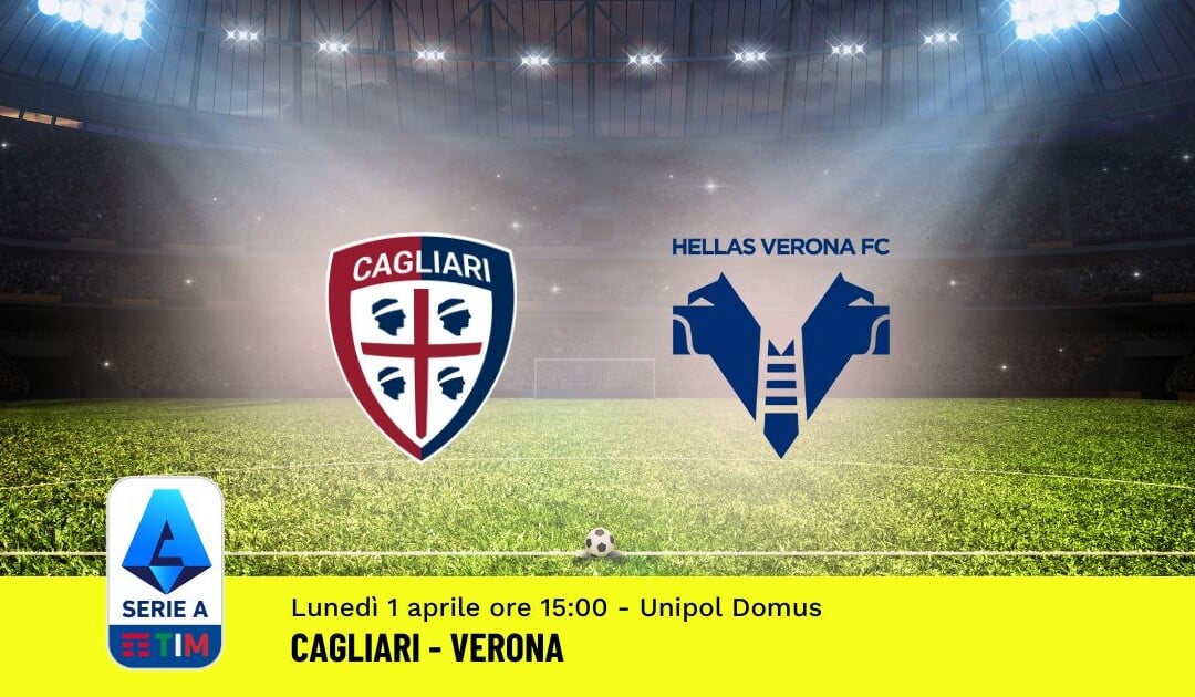 Pronostico Cagliari-Verona, 30ª Giornata Serie A: Info, Quote, Giocate Consigliate