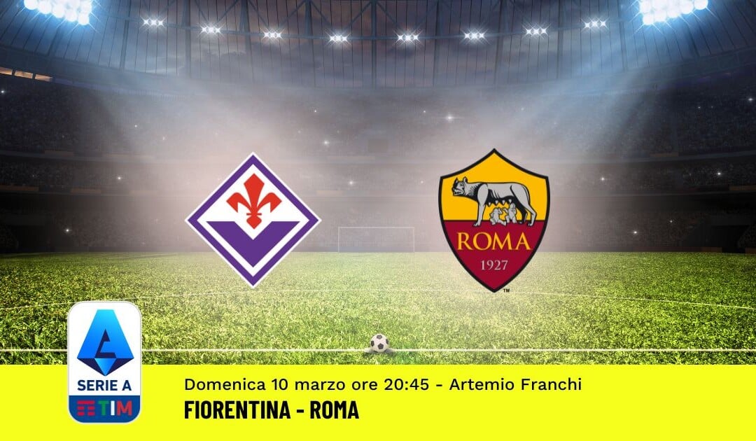 Pronostico Fiorentina-Roma, 28ª Giornata Serie A: Info, Quote, Giocate Consigliate