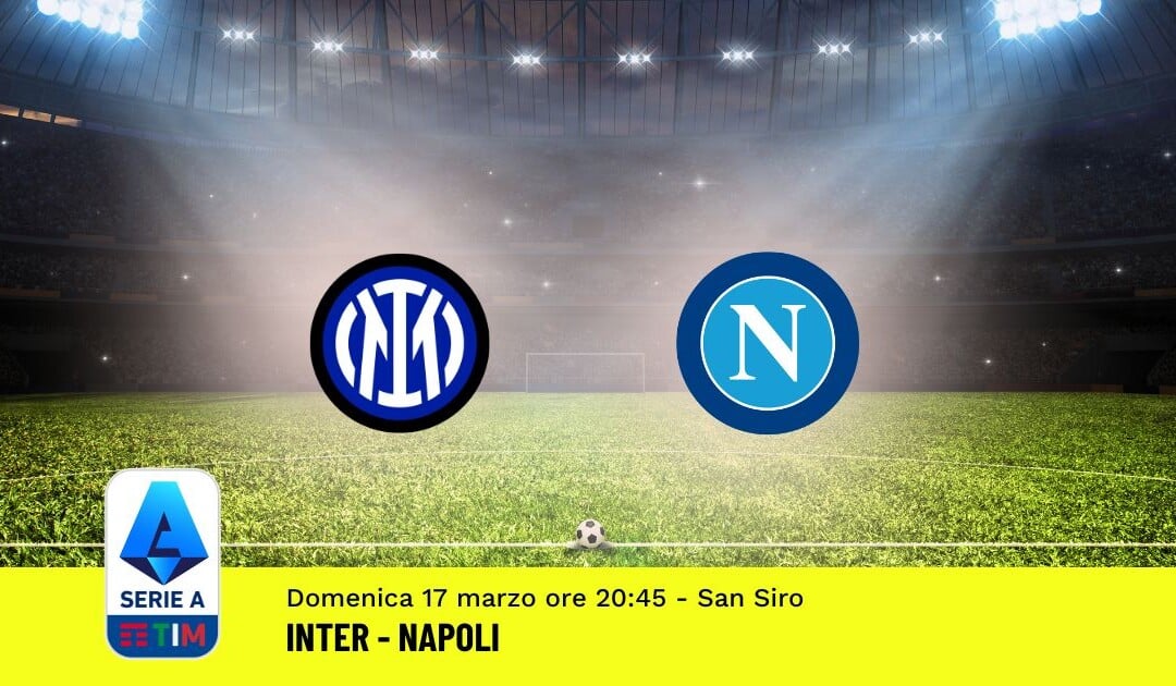 Pronostico Inter-Napoli, 29ª Giornata Serie A: Info, Quote, Giocate Consigliate