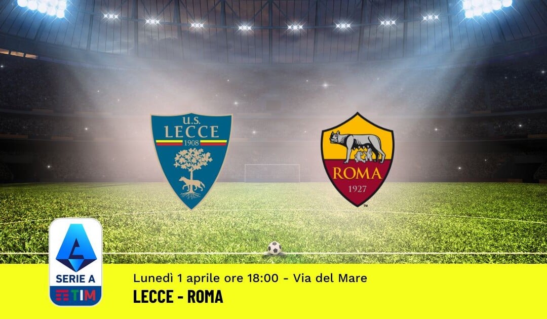 Pronostico Lecce-Roma, 30ª Giornata Serie A: Info, Quote, Giocate Consigliate