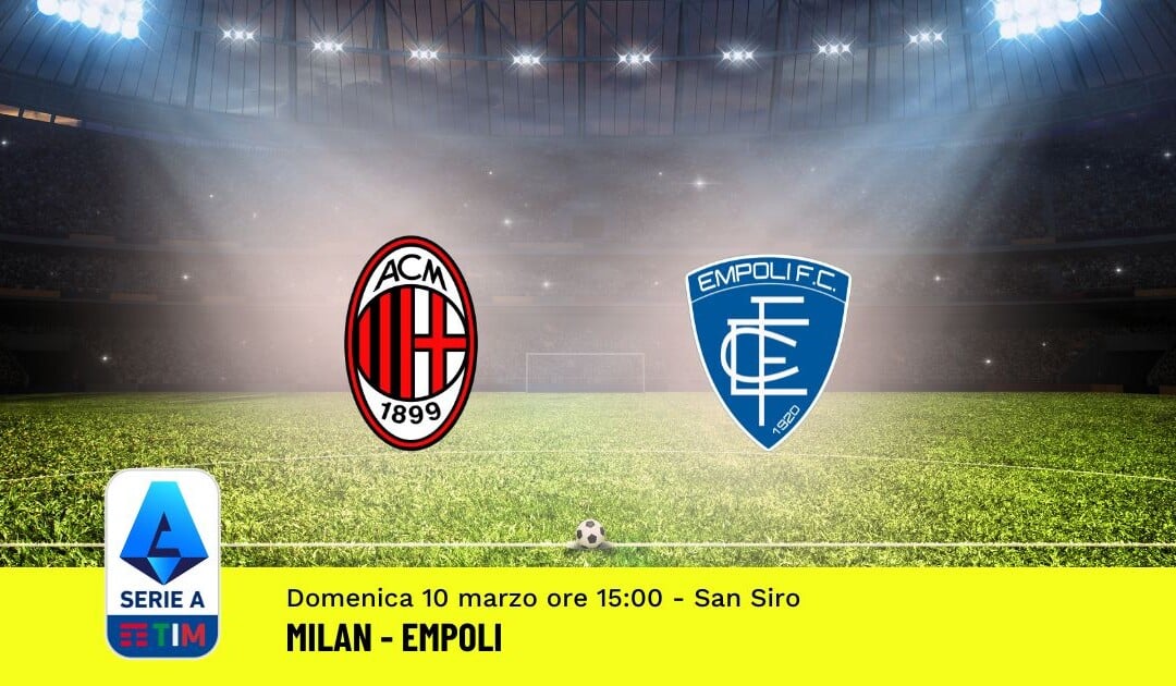 Pronostico Milan-Empoli, 28ª Giornata Serie A: Info, Quote, Giocate Consigliate