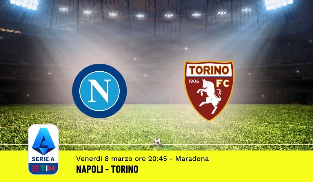 Pronostico Napoli-Torino, 28ª Giornata Serie A: Info, Quote, Giocate Consigliate