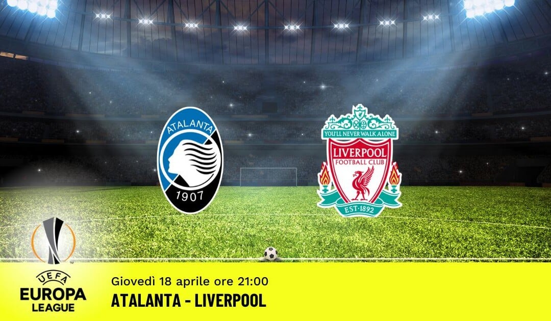 Atalanta-Liverpool, Europa League: diretta tv, formazioni e pronostici