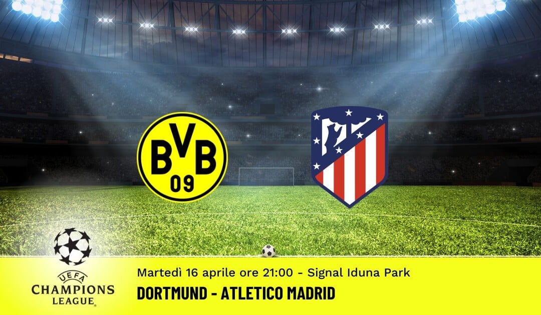 Dortmund-Atletico Madrid, Champions League: diretta tv, formazioni e pronostici