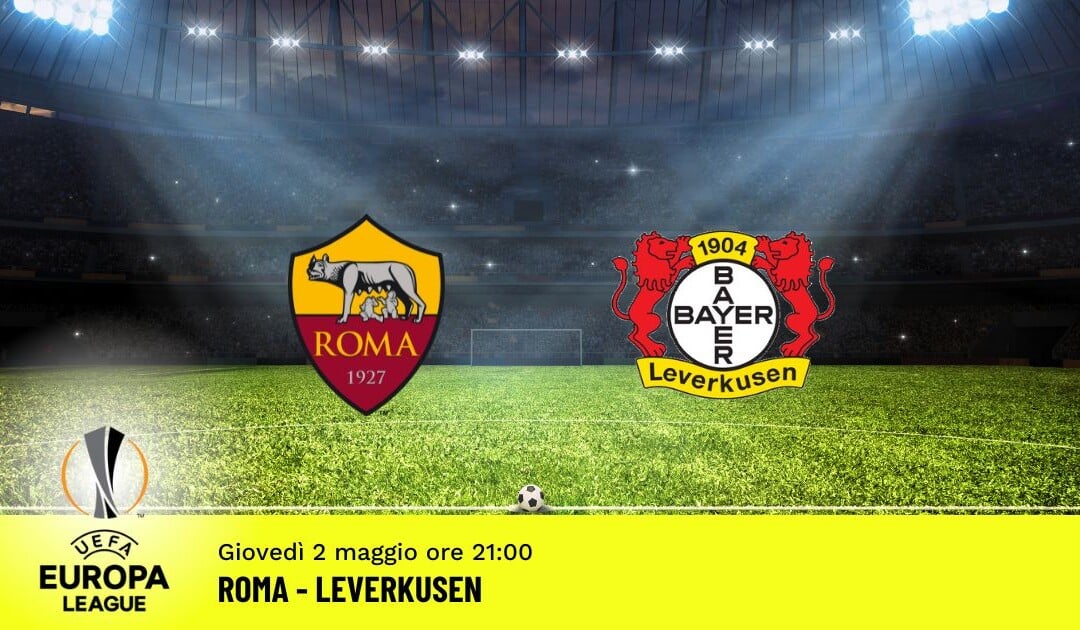 Roma-Leverkusen, Europa League: diretta tv, formazioni e pronostici