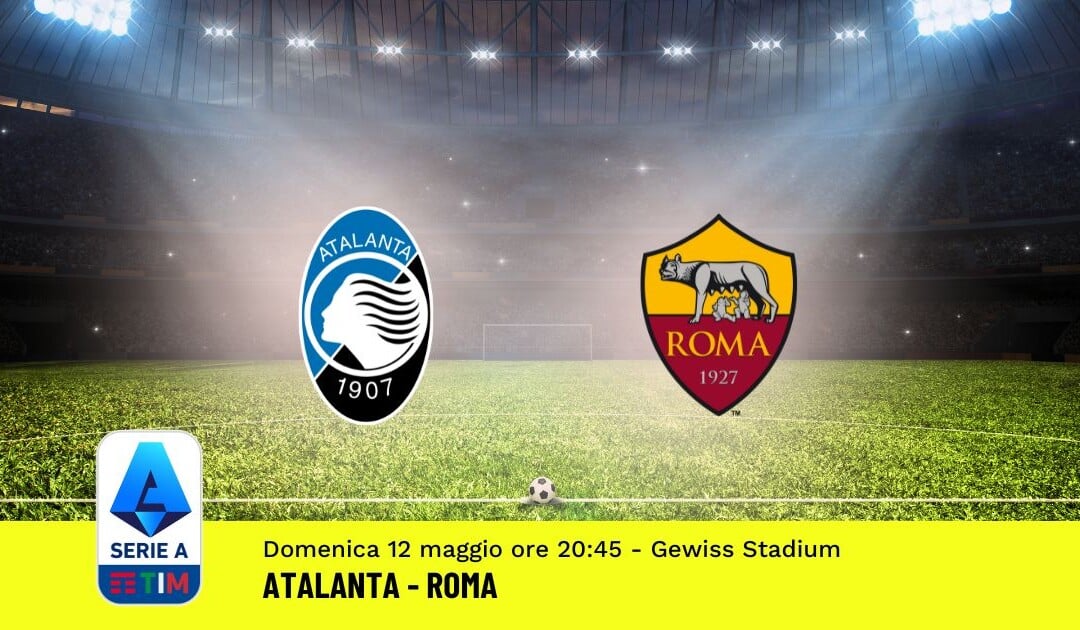 Pronostico Atalanta-Roma, 36ª Giornata Serie A: Info, Quote, Giocate Consigliate