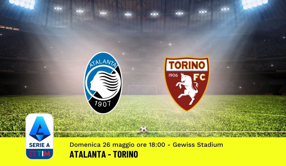 Pronostico Atalanta-Torino, 38ª Giornata Serie A: Info, Quote, Giocate Consigliate