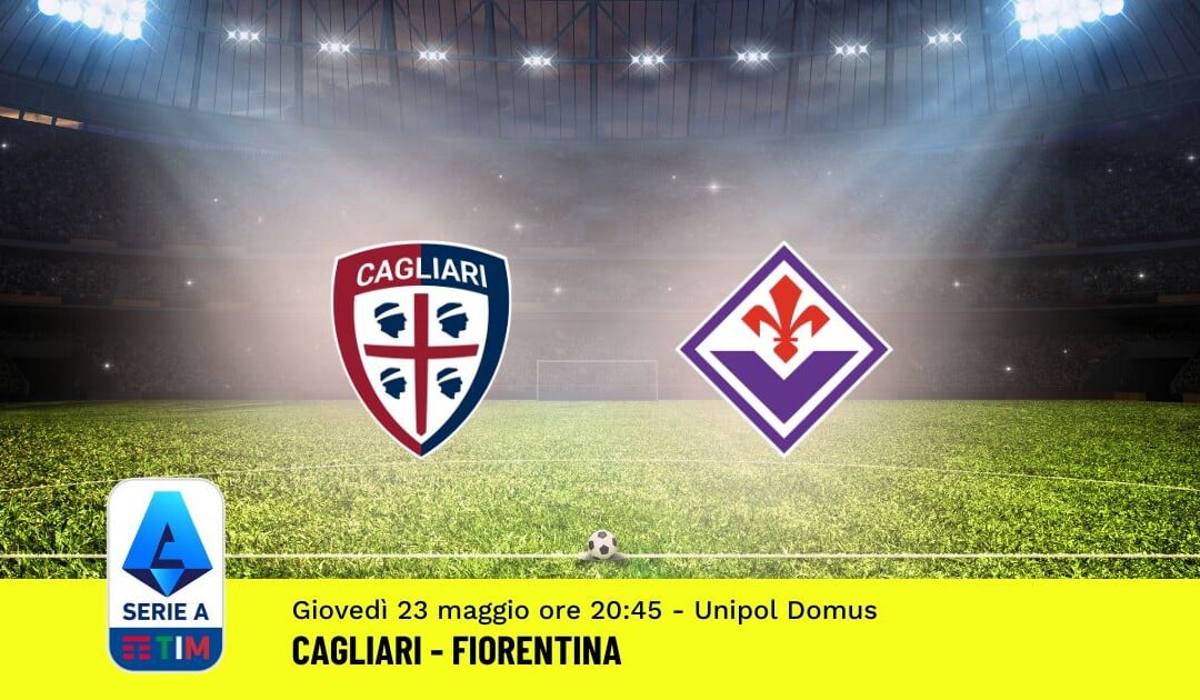 Pronostico Cagliari-Fiorentina, 38ª Giornata Serie A: Info, Quote, Giocate Consigliate