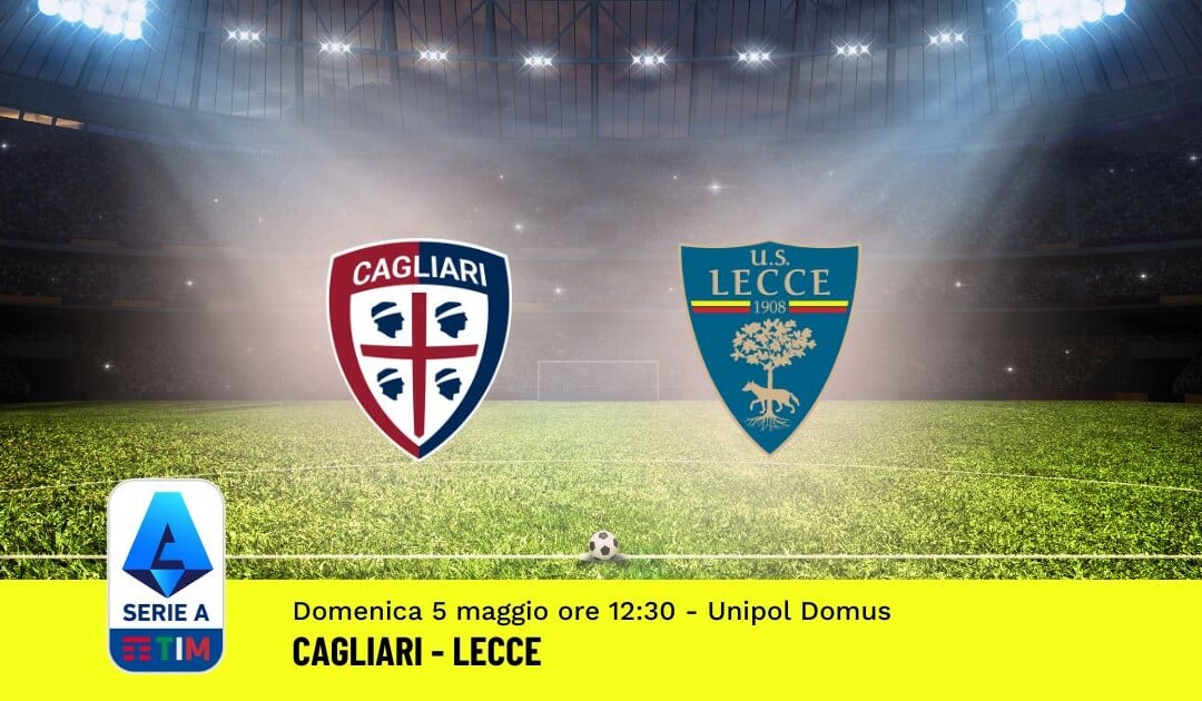 Pronostico Cagliari-Lecce, 35ª Giornata Serie A: Info, Quote, Giocate Consigliate