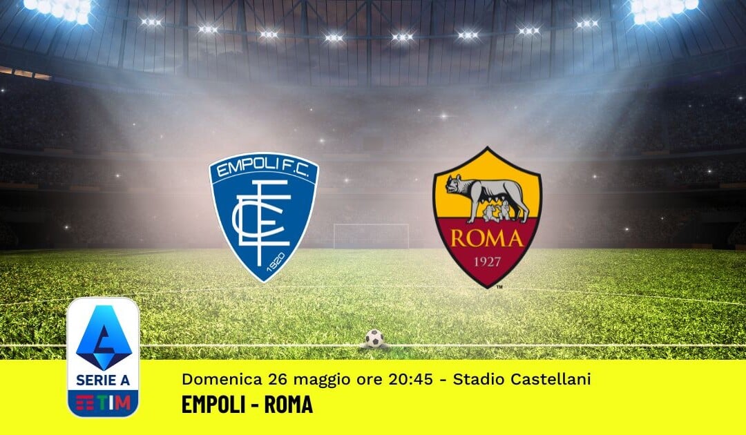 Pronostico Empoli-Roma, 38ª Giornata Serie A: Info, Quote, Giocate Consigliate