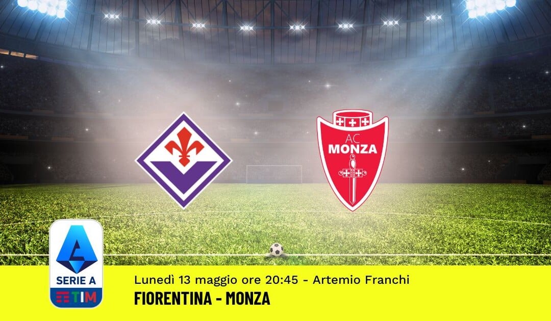 Pronostico Fiorentina-Monza, 36ª Giornata Serie A: Info, Quote, Giocate Consigliate