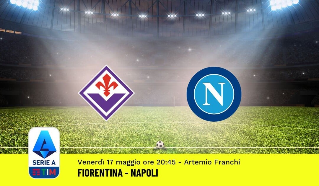 Pronostico Fiorentina-Napoli, 37ª Giornata Serie A: Info, Quote, Giocate Consigliate