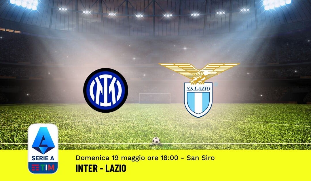Pronostico Inter-Lazio, 37ª Giornata Serie A: Info, Quote, Giocate Consigliate