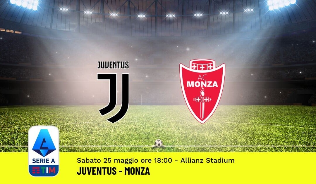 Pronostico Juventus-Monza, 38ª Giornata Serie A: Info, Quote, Giocate Consigliate