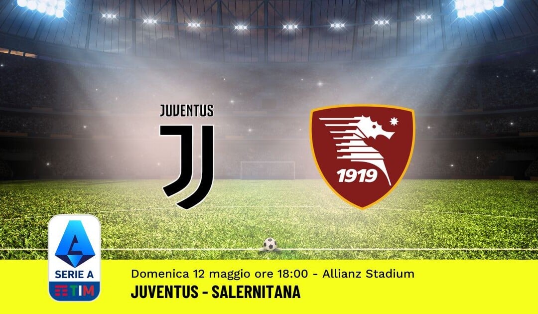 Pronostico Juventus-Salernitana, 36ª Giornata Serie A: Info, Quote, Giocate Consigliate