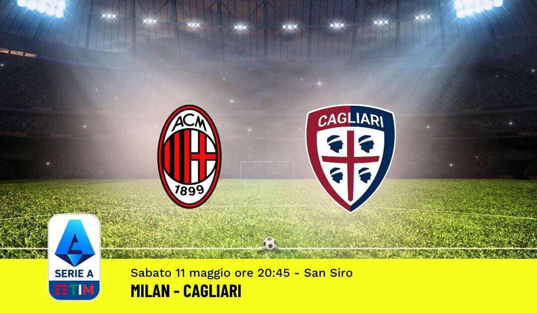 Pronostico Milan-Cagliari, 36ª Giornata Serie A: Info, Quote, Giocate Consigliate