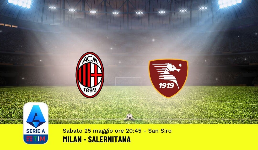 Pronostico Milan-Salernitana, 38ª Giornata Serie A: Info, Quote, Giocate Consigliate