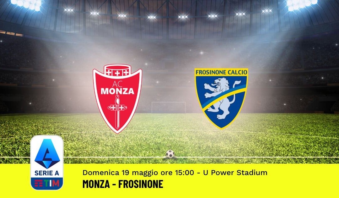 Pronostico Monza-Frosinone, 37ª Giornata Serie A: Info, Quote, Giocate Consigliate