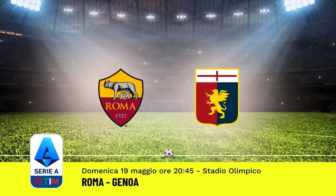 Pronostico Roma-Genoa, 37ª Giornata Serie A: Info, Quote, Giocate Consigliate