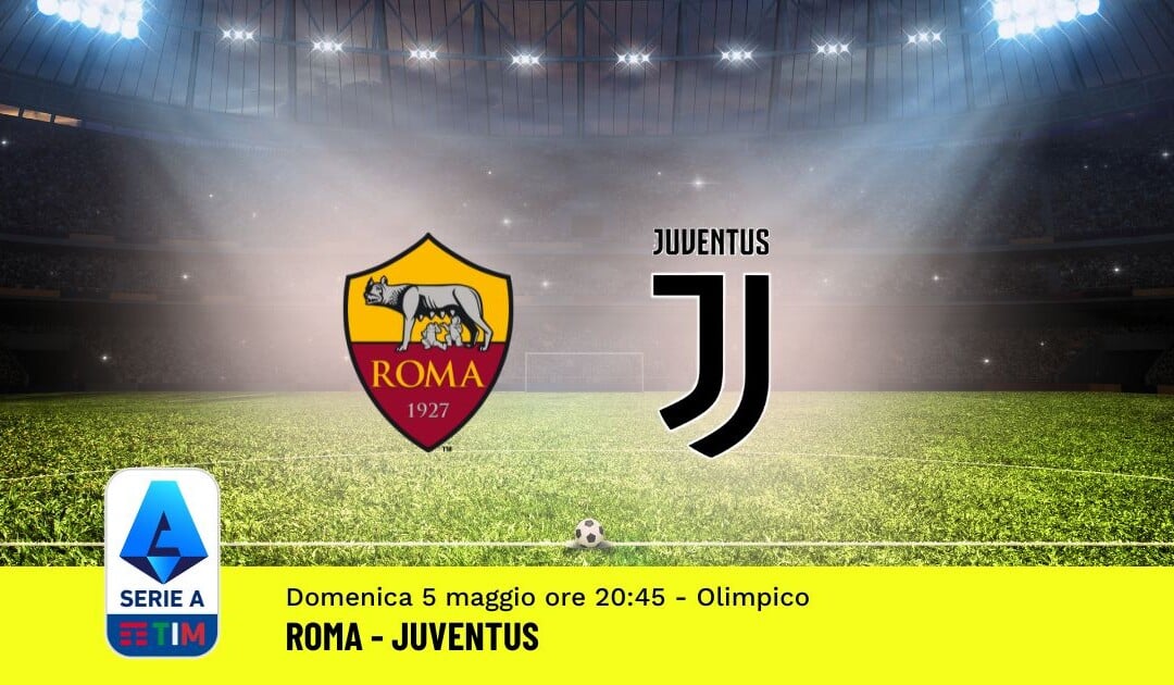 Pronostico Roma-Juventus, 35ª Giornata Serie A: Info, Quote, Giocate Consigliate