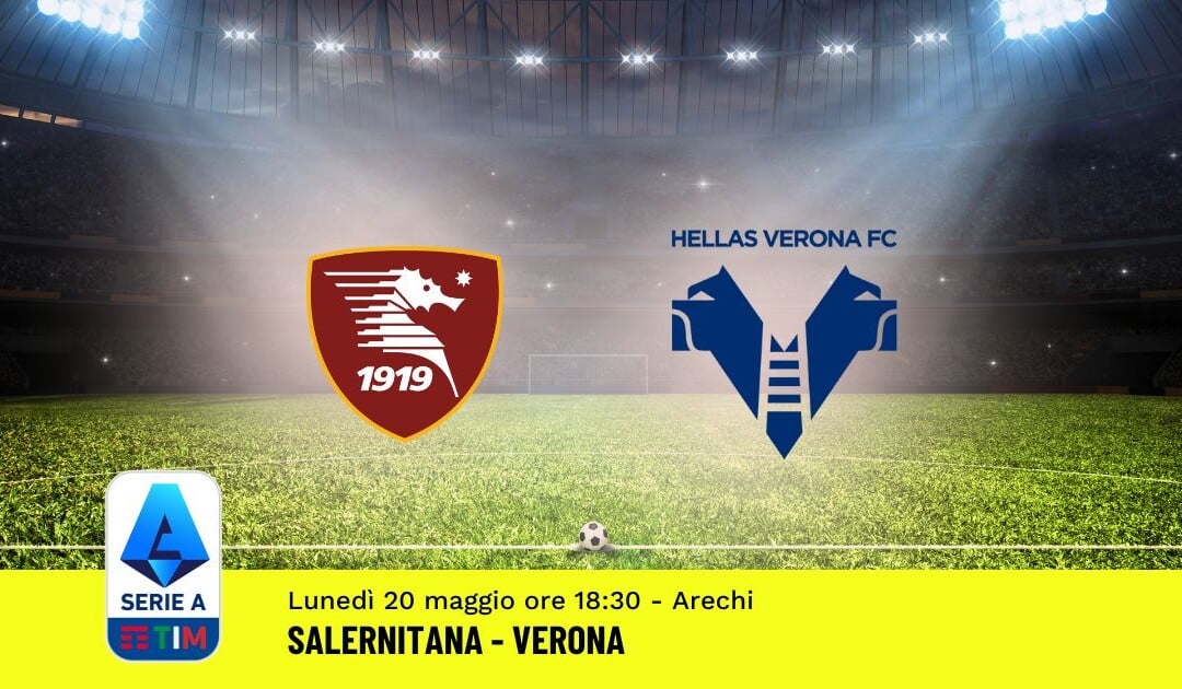 Pronostico Salernitana-Verona, 37ª Giornata Serie A: Info, Quote, Giocate Consigliate
