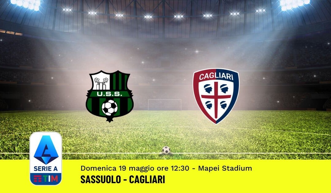 Pronostico Sassuolo-Cagliari, 37ª Giornata Serie A: Info, Quote, Giocate Consigliate