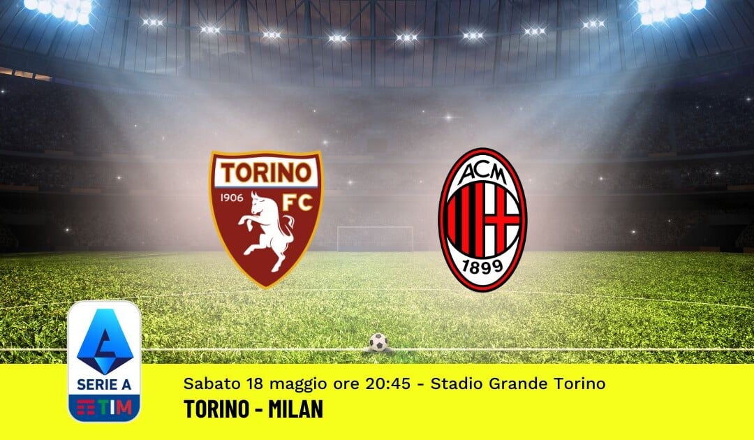 Pronostico Torino-Milan, 37ª Giornata Serie A: Info, Quote, Giocate Consigliate