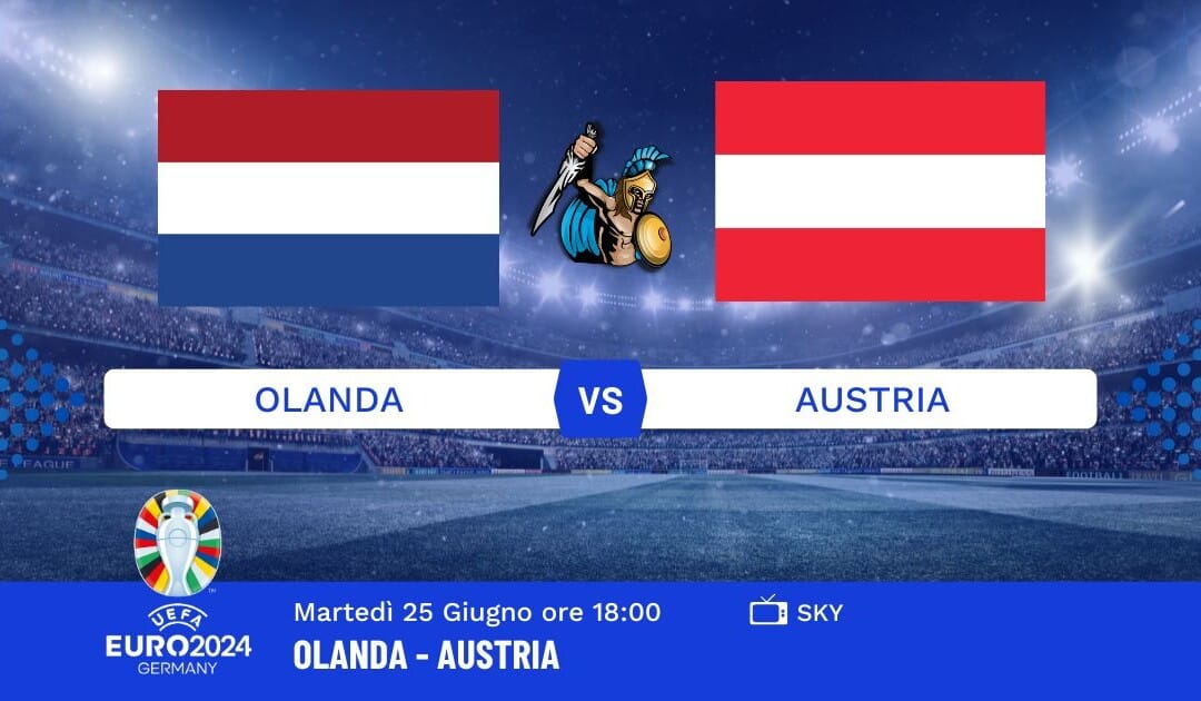 Pronostico Olanda-Austria Euro 2024: Info, Quote e Giocate Consigliate