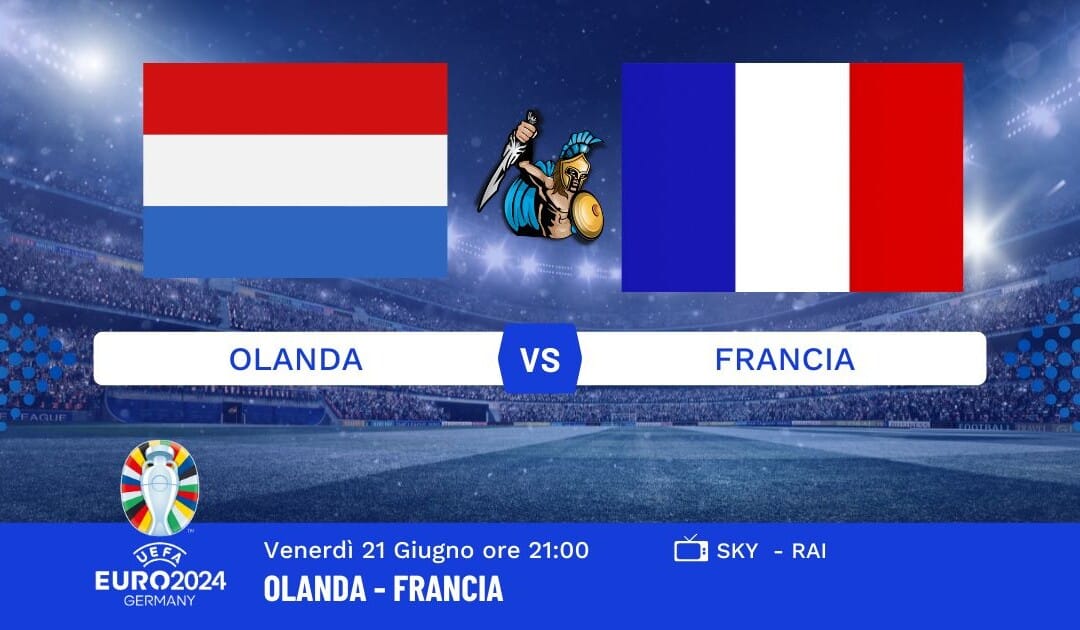 Pronostico Olanda-Francia Euro 2024: Info, Quote e Giocate Consigliate