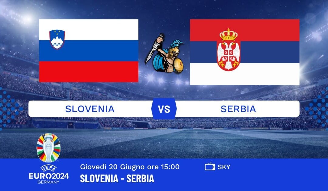 Pronostico Slovenia-Serbia Euro 2024: Info, Quote e Giocate Consigliate