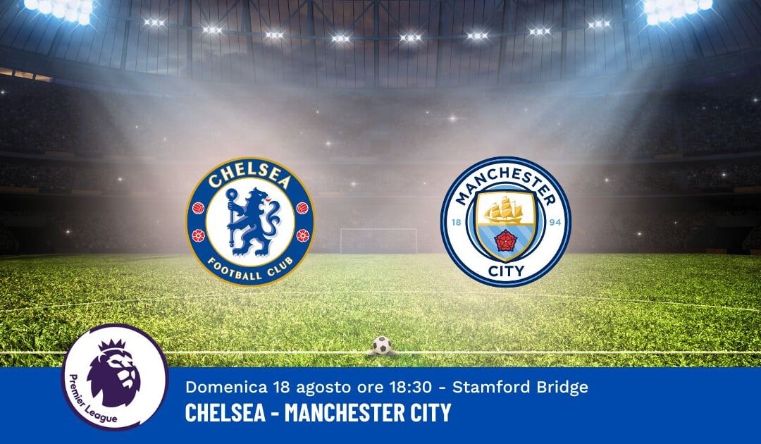 Pronostico Chelsea-Manchester City, 1ª Giornata Premier League: Info, Quote e Scommesse