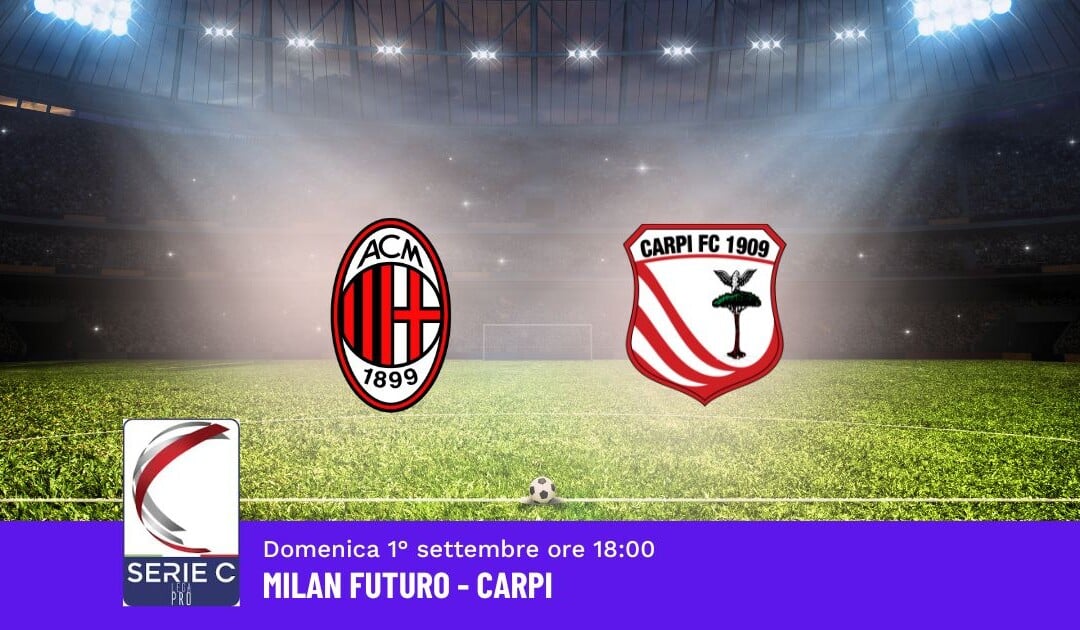 Pronostico Milan Futuro-Carpi, 2ª Giornata Serie C: Info, Quote e Scommesse