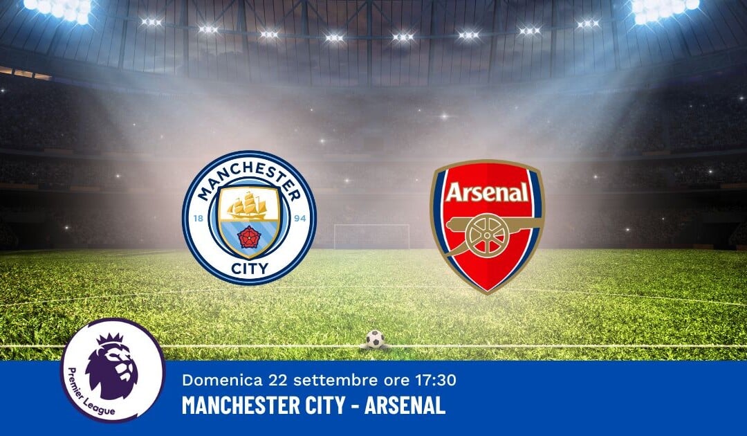 Pronostico Manchester City-Arsenal, 5ª Giornata Premier League: Info, Quote e Scommesse