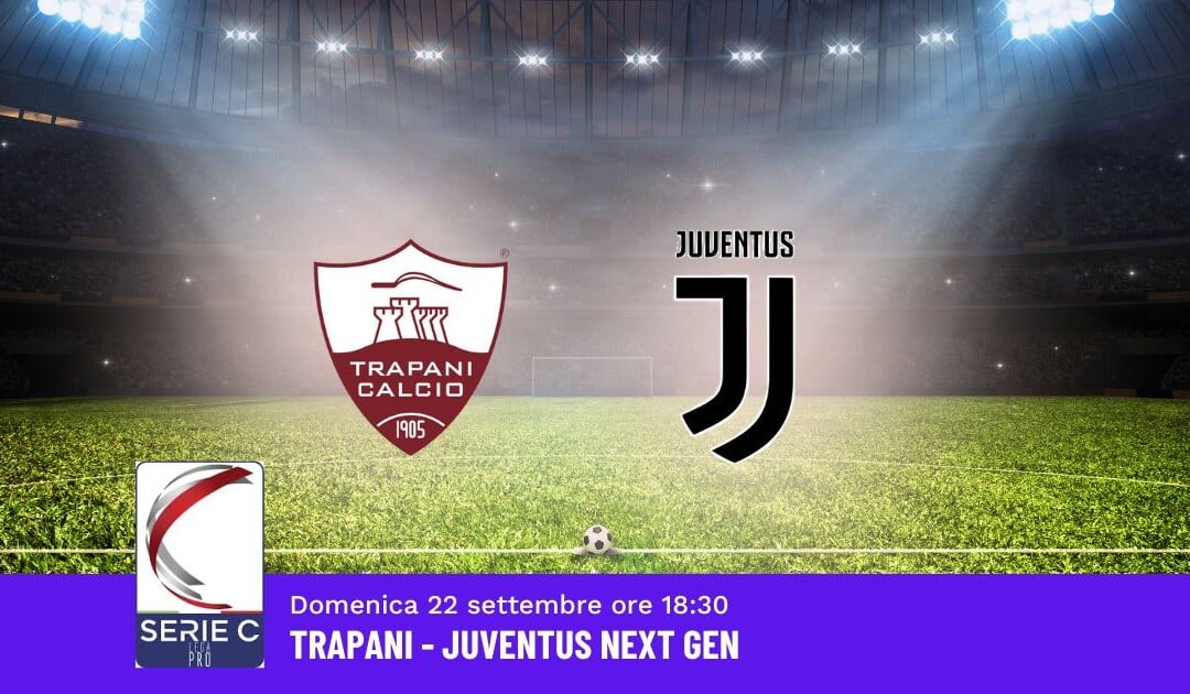 Pronostico Trapani-Juventus Next Gen, 5ª Giornata Serie C: Info, Quote e Scommesse